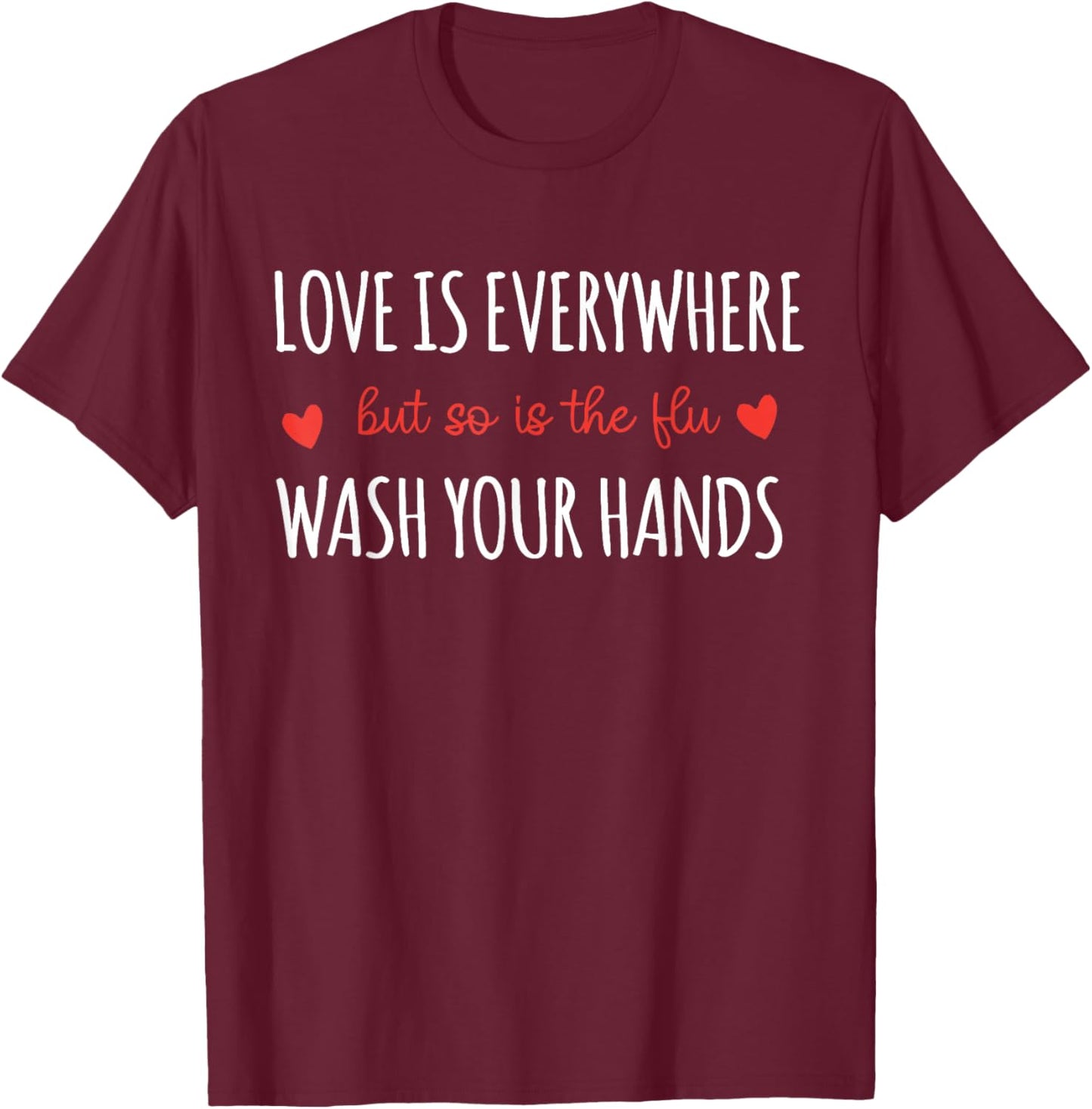 Love is Everywhere But So is The Flu Wash Your Hands Nurse T-Shirt - T-Shirt | Maroon