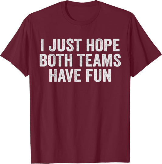 Fantasy Football I Just Hope Both Teams Have Fun Game Day T-Shirt - T-Shirt | Maroon