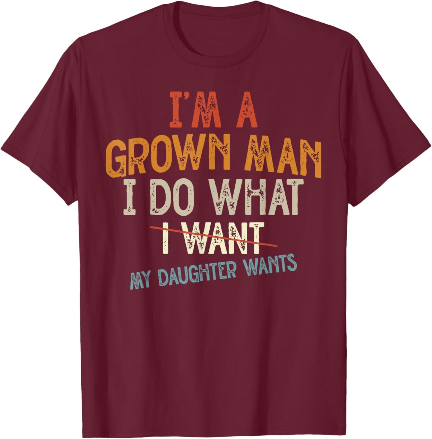 Vintage Father I'm A Grown Man I Do What My Daughter Wants T-Shirt - T-Shirt | Maroon