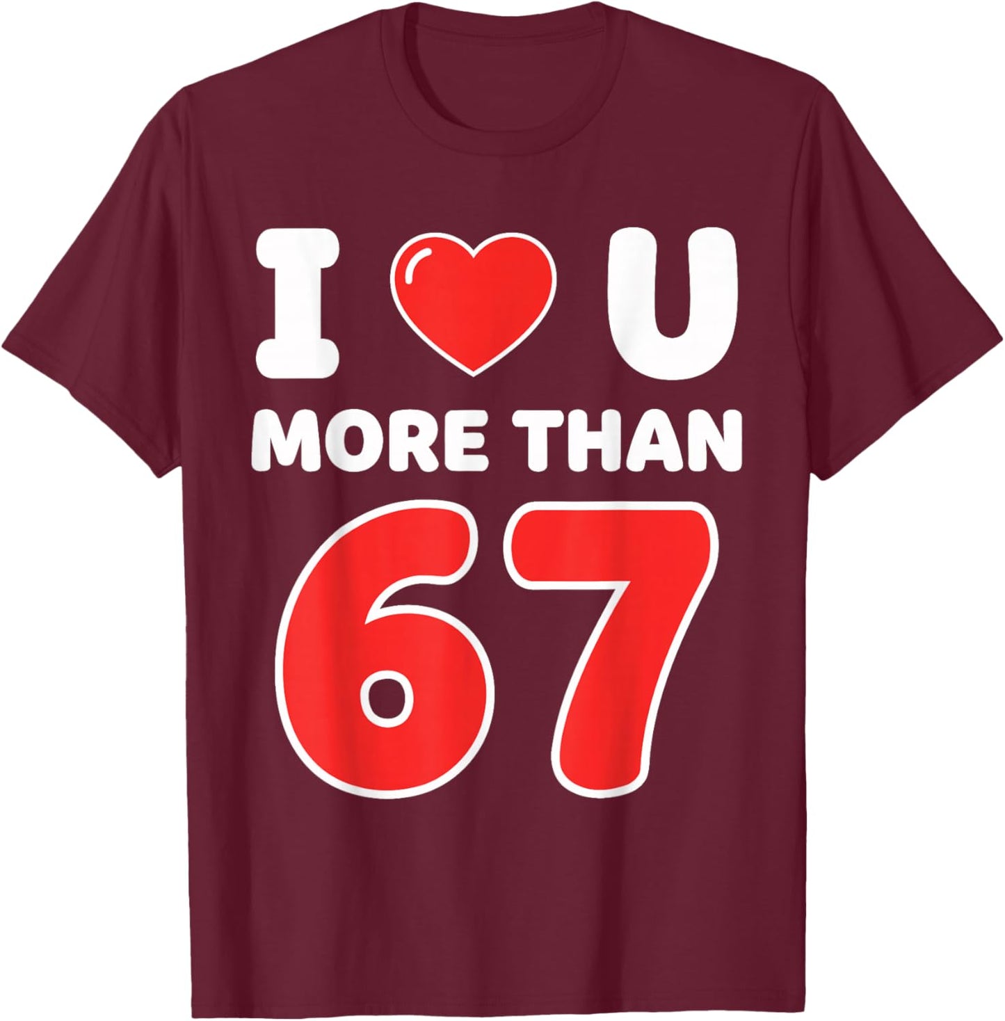 I Heart You More Than 67 6 7 Meme Six Seven Valentine’s Day T-Shirt - T-Shirt | Maroon
