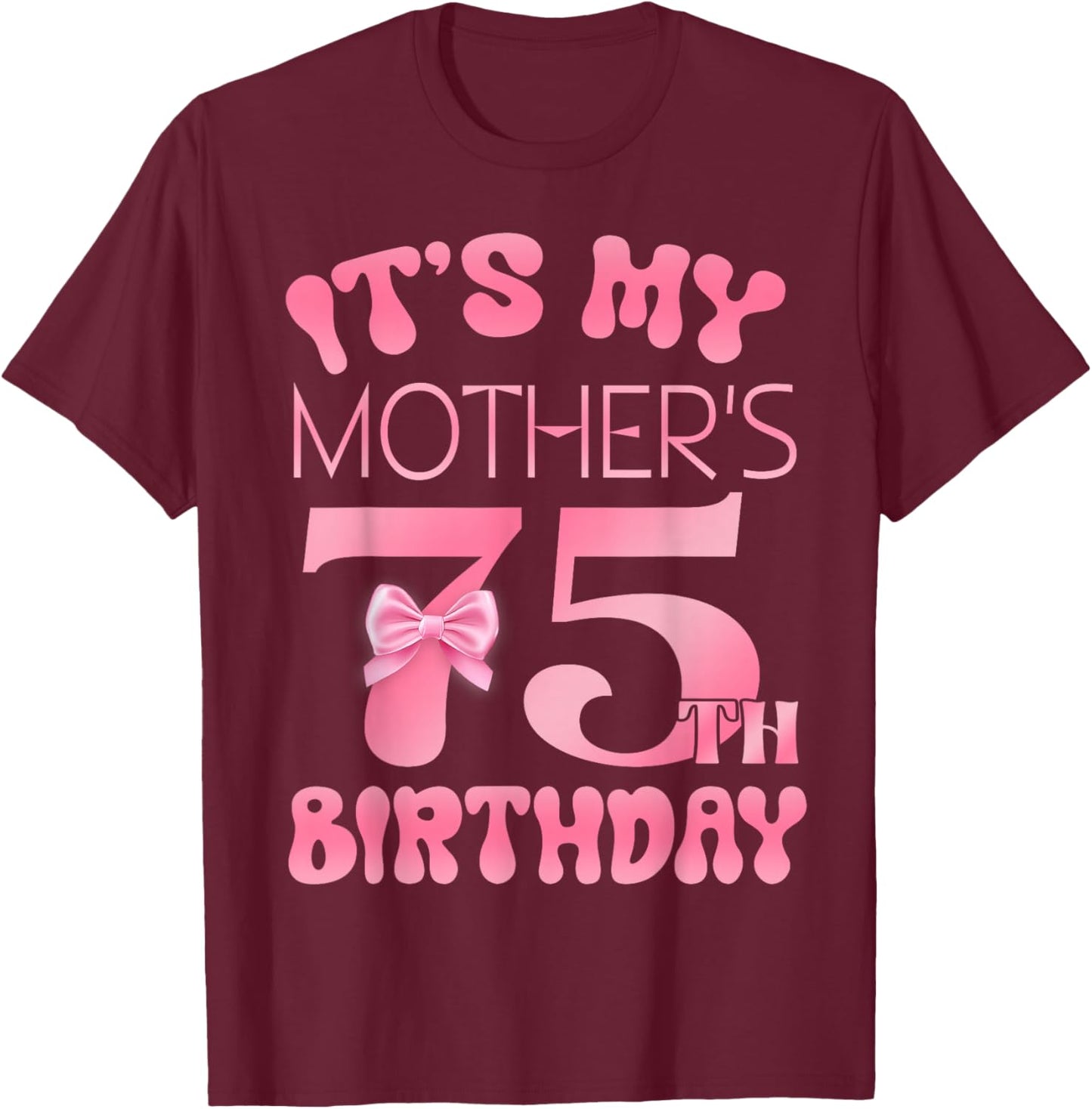 It's My Mother's 75th Birthday Girl Pink Party Themes T-Shirt - T-Shirt | Maroon