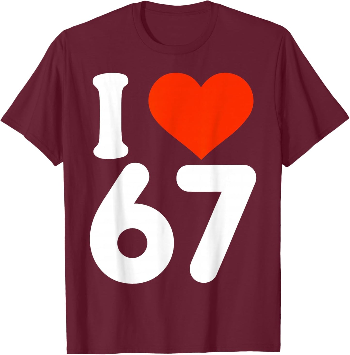 I Love 67 Valentine’s Day 6 7 Six Seven Meme 67th Heart T-Shirt - T-Shirt | Maroon