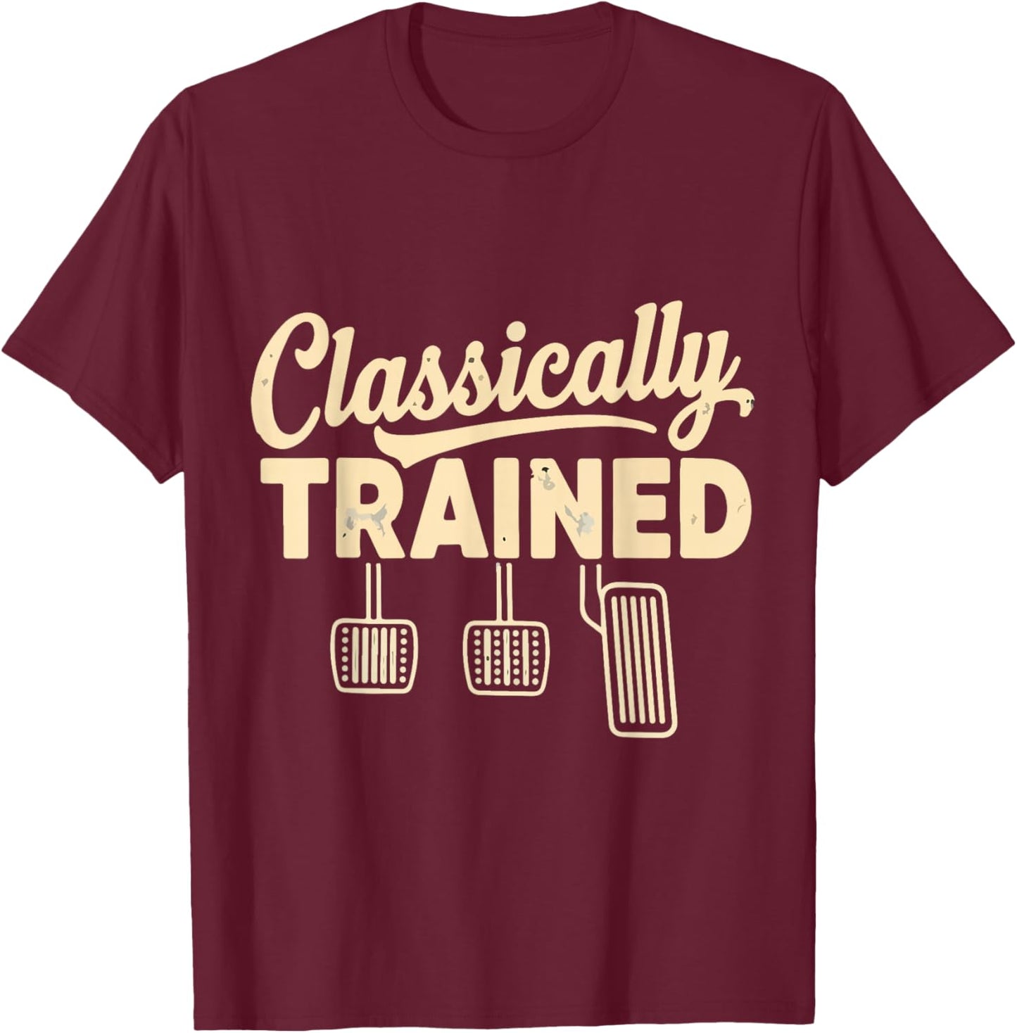 Three Pedals Classically Trained Manual Transmission Driver T-Shirt - T-Shirt | Maroon
