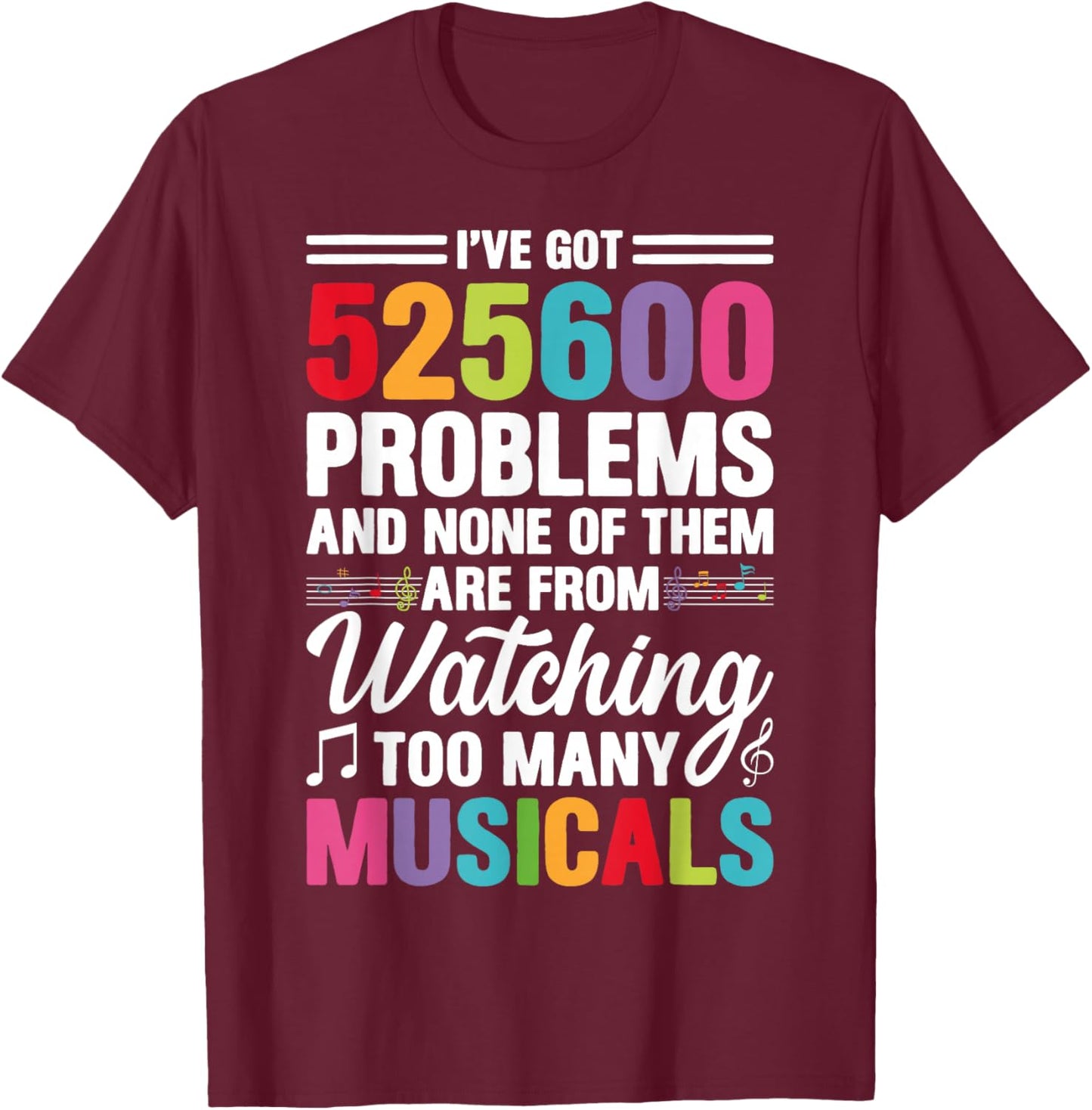 Musical Theatre 525600 Problems Funny Broadway Theater Lover T-Shirt - T-Shirt | Maroon