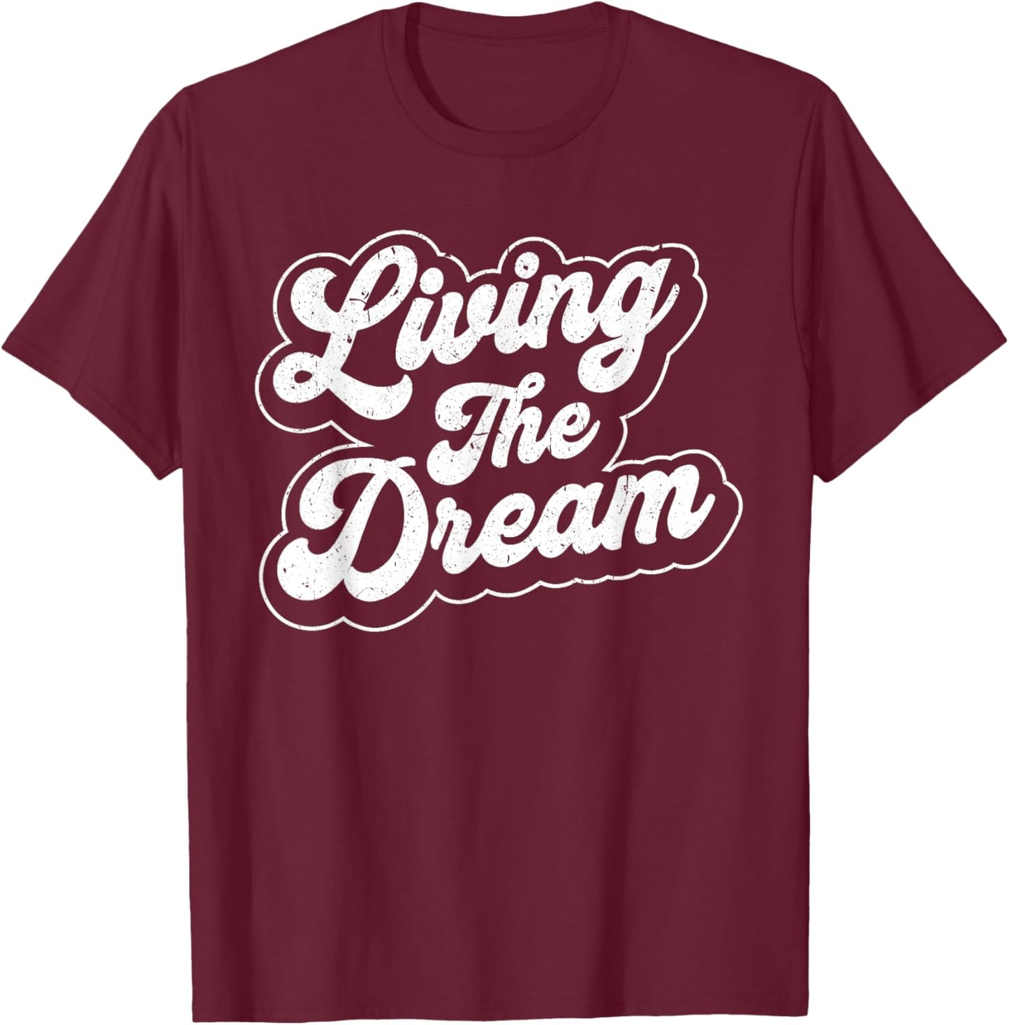 Living The Dream Funny Saying Retro Men Women Motivational T-Shirt - T-Shirt | Maroon