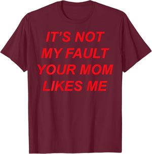 It’s Not My Fault Your Mom Likes Me (Design on The Back) T-Shirt - T-Shirt | Maroon