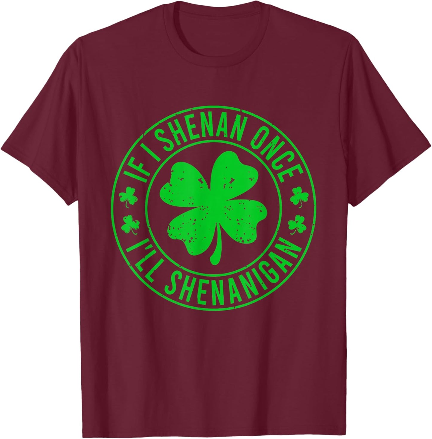 If I Shenan Once I'll Shenanigan Funny St Patricks Day T-Shirt - T-Shirt | Maroon