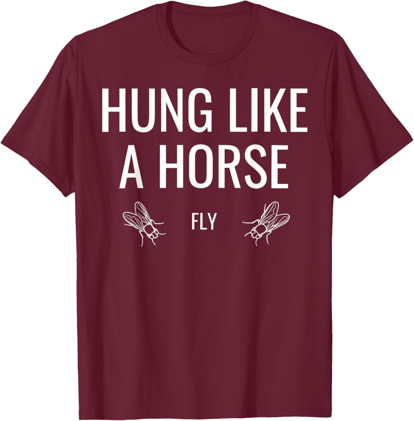 Hung Like A Horse Fly Funny Sarcastic T-Shirt - T-Shirt | Maroon