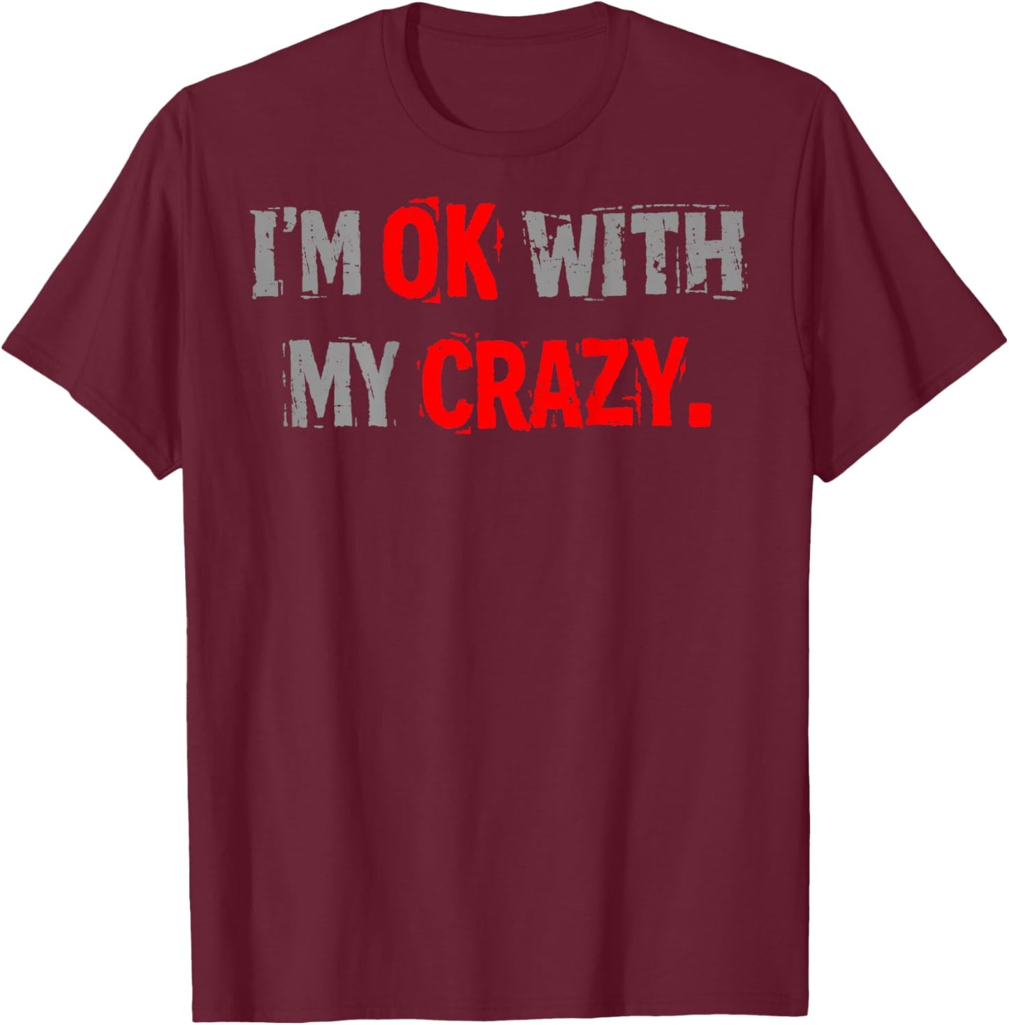 Im Ok with My Crazy Funny Quote T-Shirt - T-Shirt | Maroon