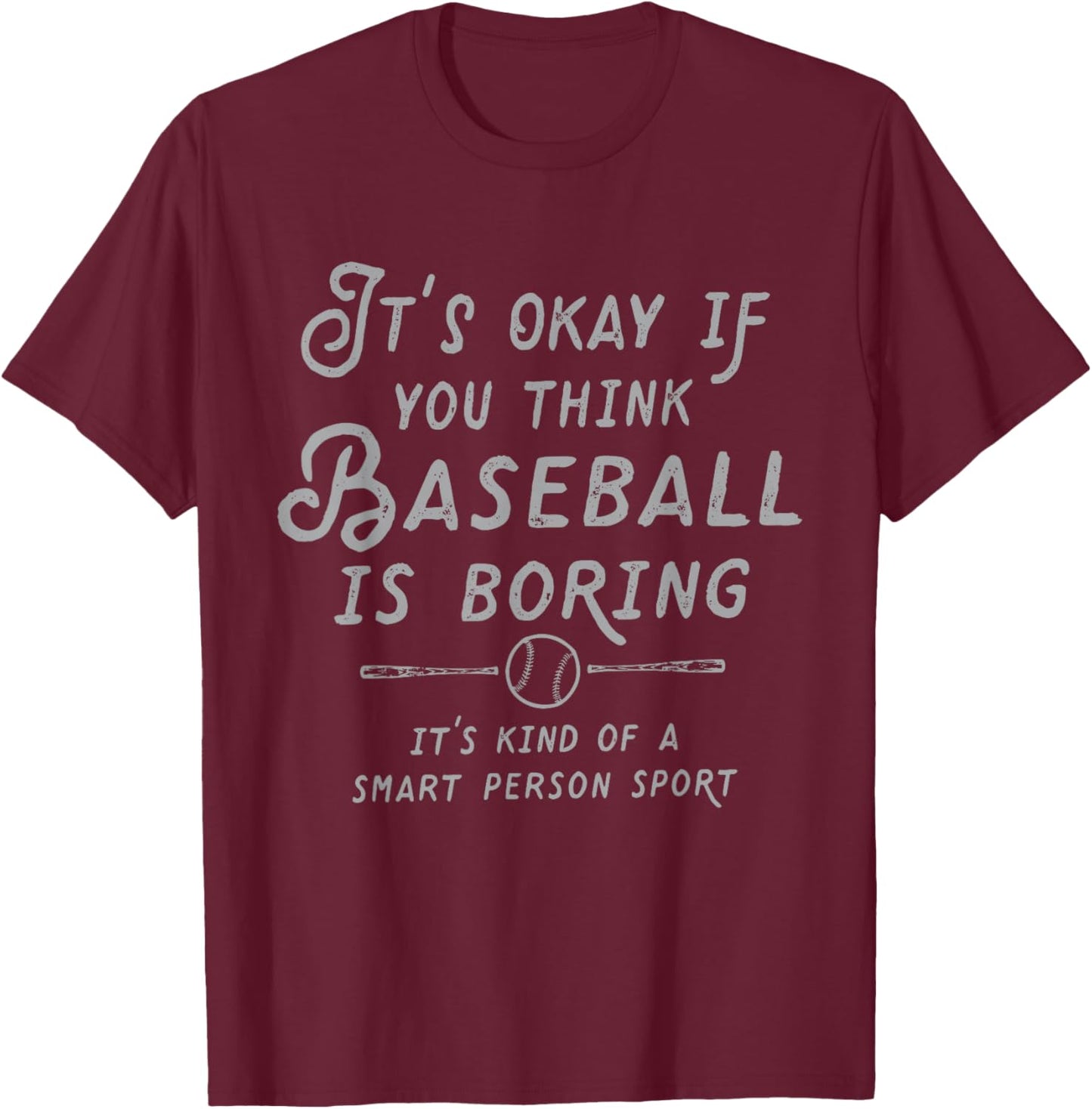 It's Ok If You Think Baseball is Boring It's Kind of Smart T-Shirt - T-Shirt | Maroon