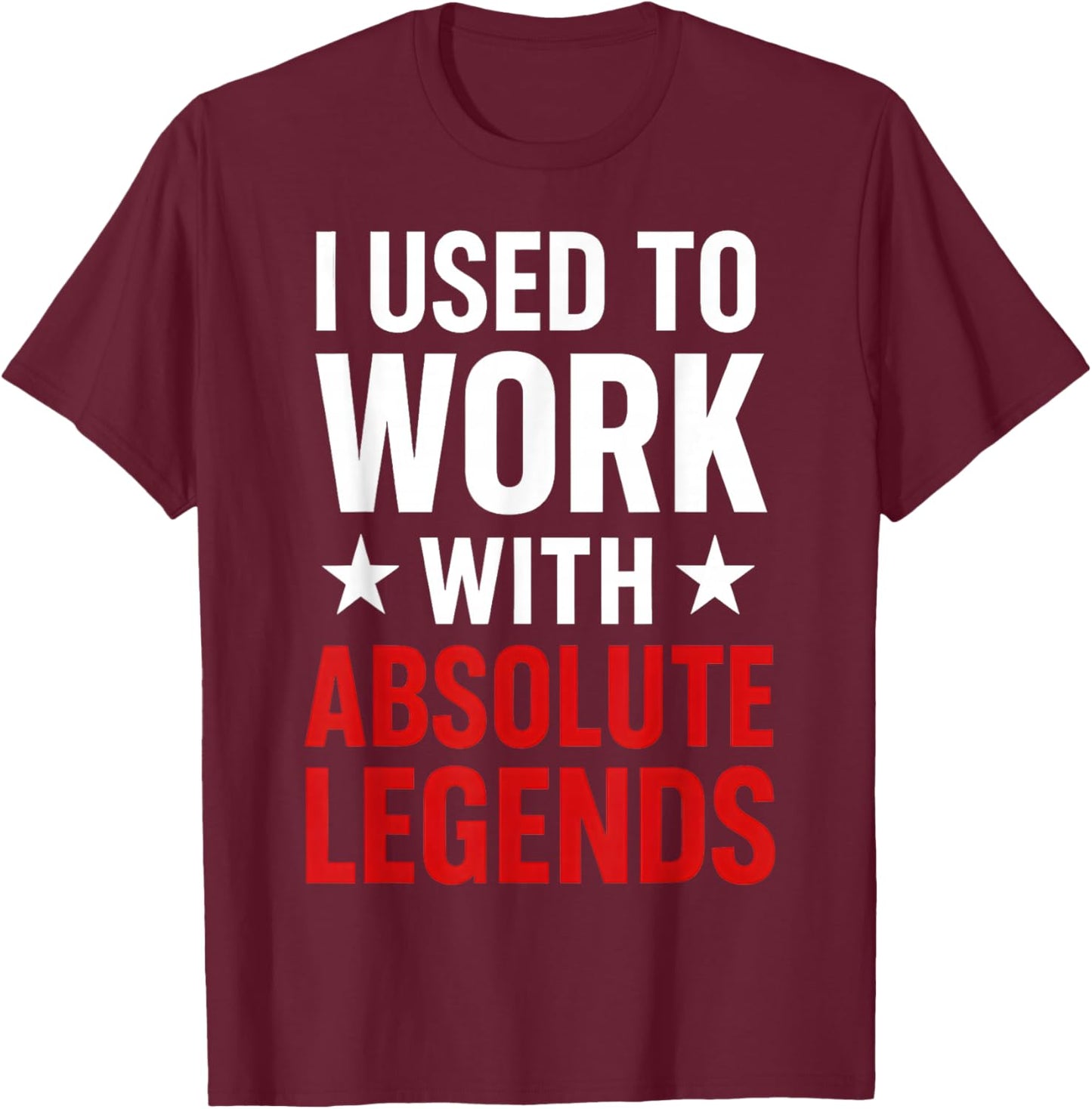 I Used to Work with Absolute Legends T-Shirt - T-Shirt | Maroon