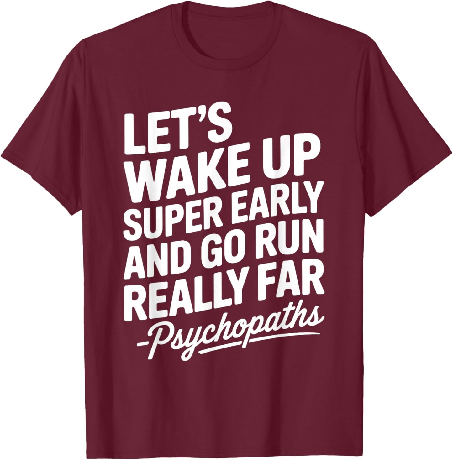 Let's Wake Up Super Early and Go Run Really Far T-Shirt - T-Shirt | Maroon