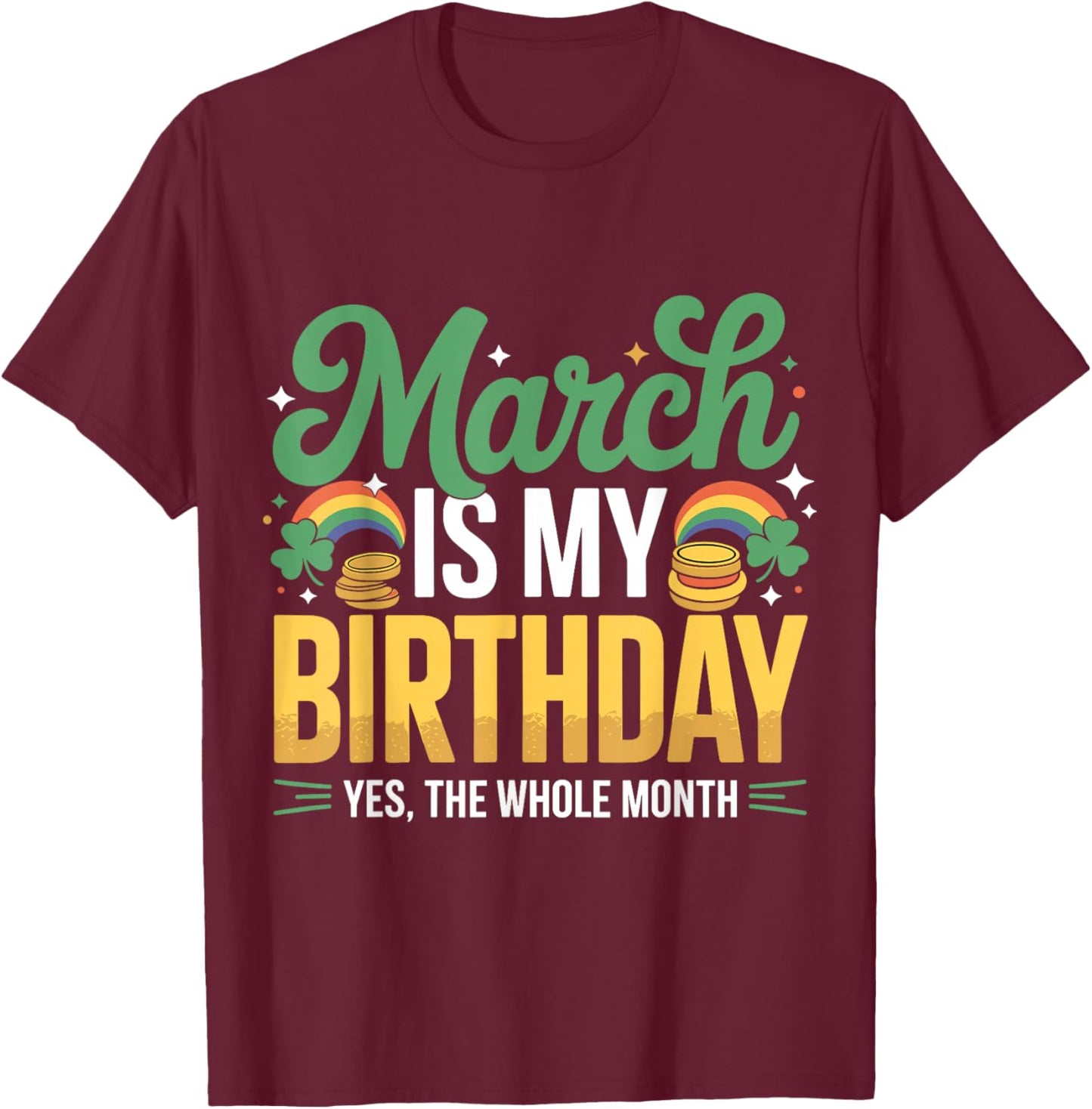 March is My Birthday Yep The Whole Month St Patricks Day T-Shirt - T-Shirt | Maroon
