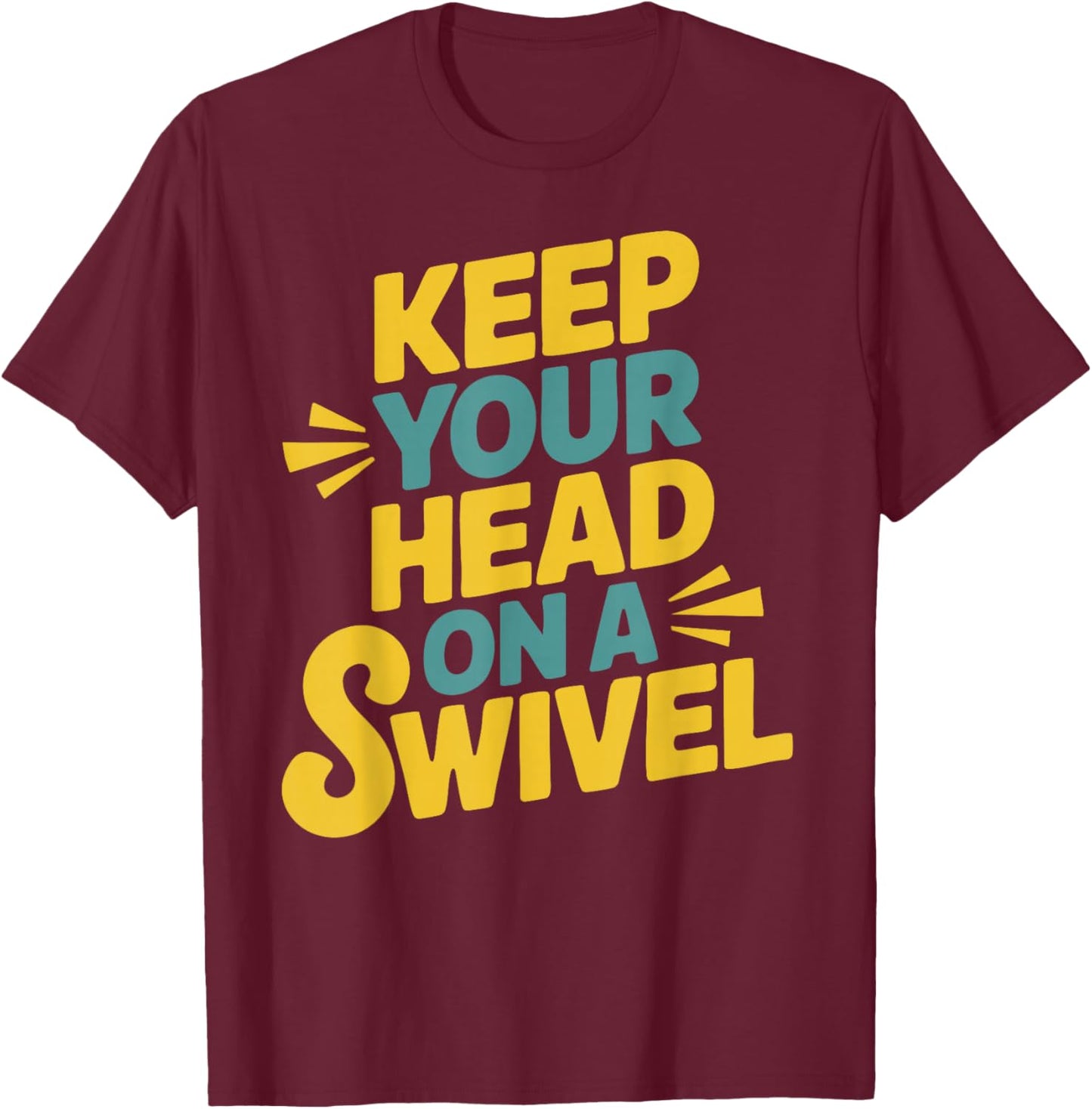 Keep Your Head on a Swivel T-Shirt - T-Shirt | Maroon