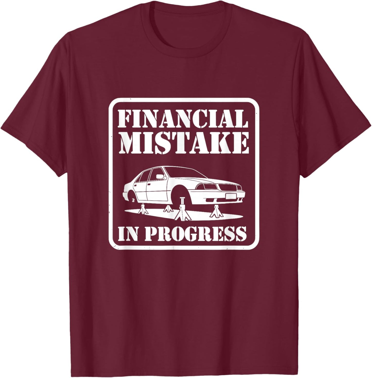 Financial Mistake in Progress Car Lover Humor T-Shirt - T-Shirt | Maroon