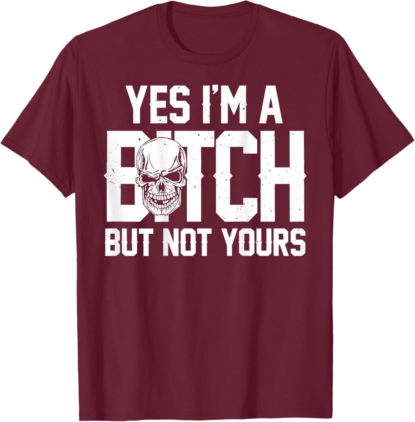 Yes Im A Bitch But Not Yours Skull Bold Quote T-Shirt - T-Shirt | Maroon