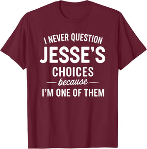 I Never Question Jesse's Choices Because I'm One of Them T-Shirt - T-Shirt | Maroon