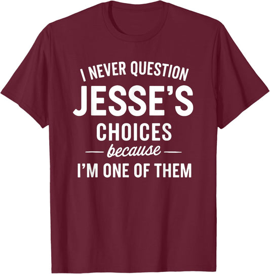 I Never Question Jesse's Choices Because I'm One of Them T-Shirt - T-Shirt | Maroon