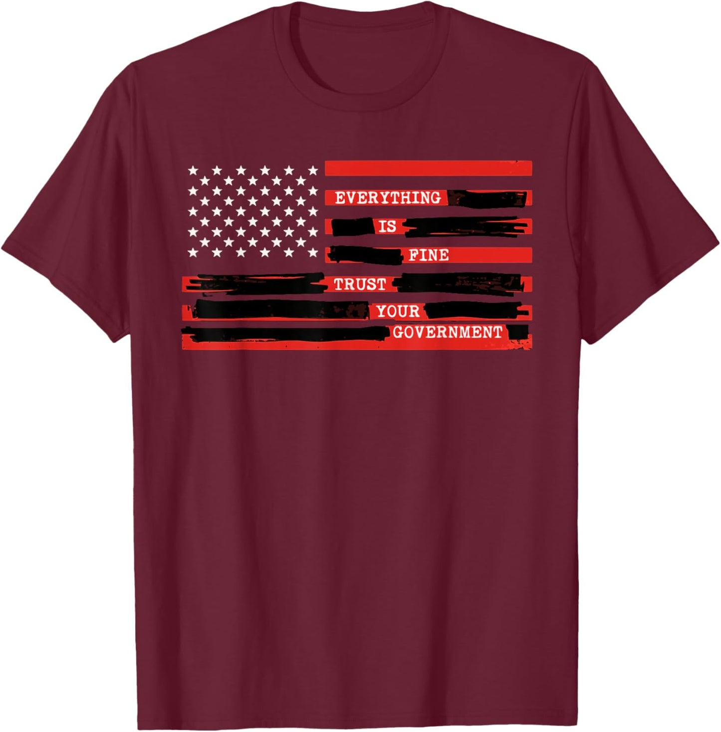 Everything is Fine Trust Your Government USA Flag Quote T-Shirt - T-Shirt | Maroon