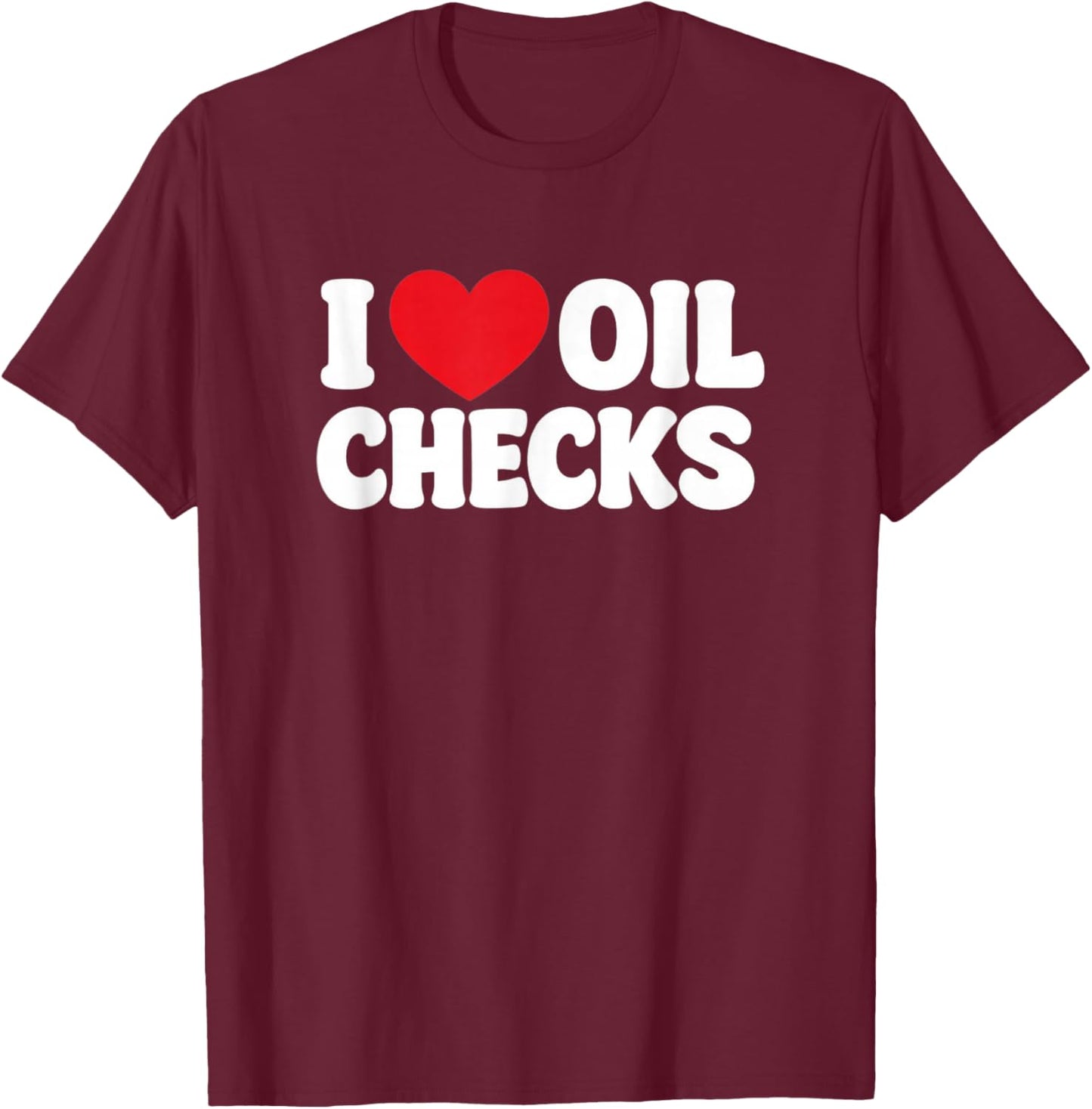 Funny Mechanic Car Repair Lover I Love Oil Checks auto Quote T-Shirt - T-Shirt | Maroon