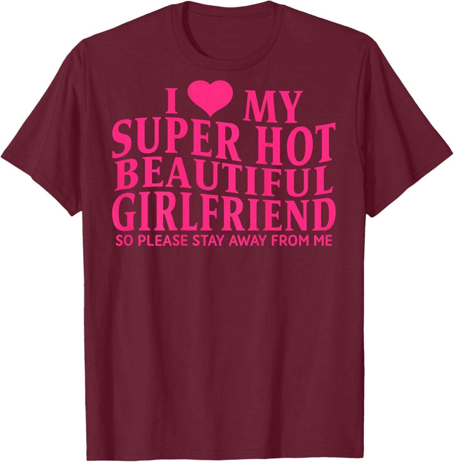 ON Back I Love My Super Hot Beautiful Girlfriend Stay Away T-Shirt - T-Shirt | Maroon