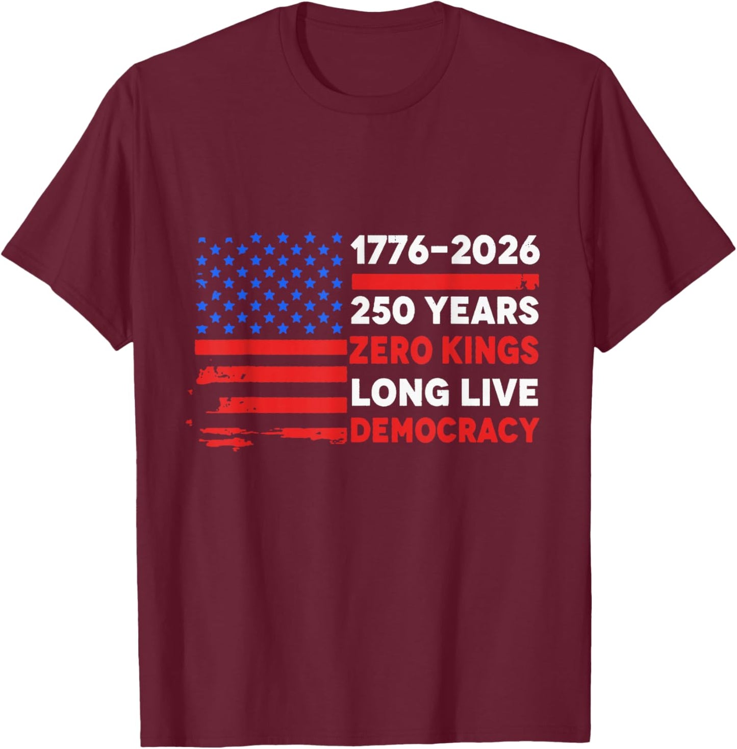 1776-2026 250 Years Zero Kings Long Live Democracy T-Shirt - T-Shirt | Maroon
