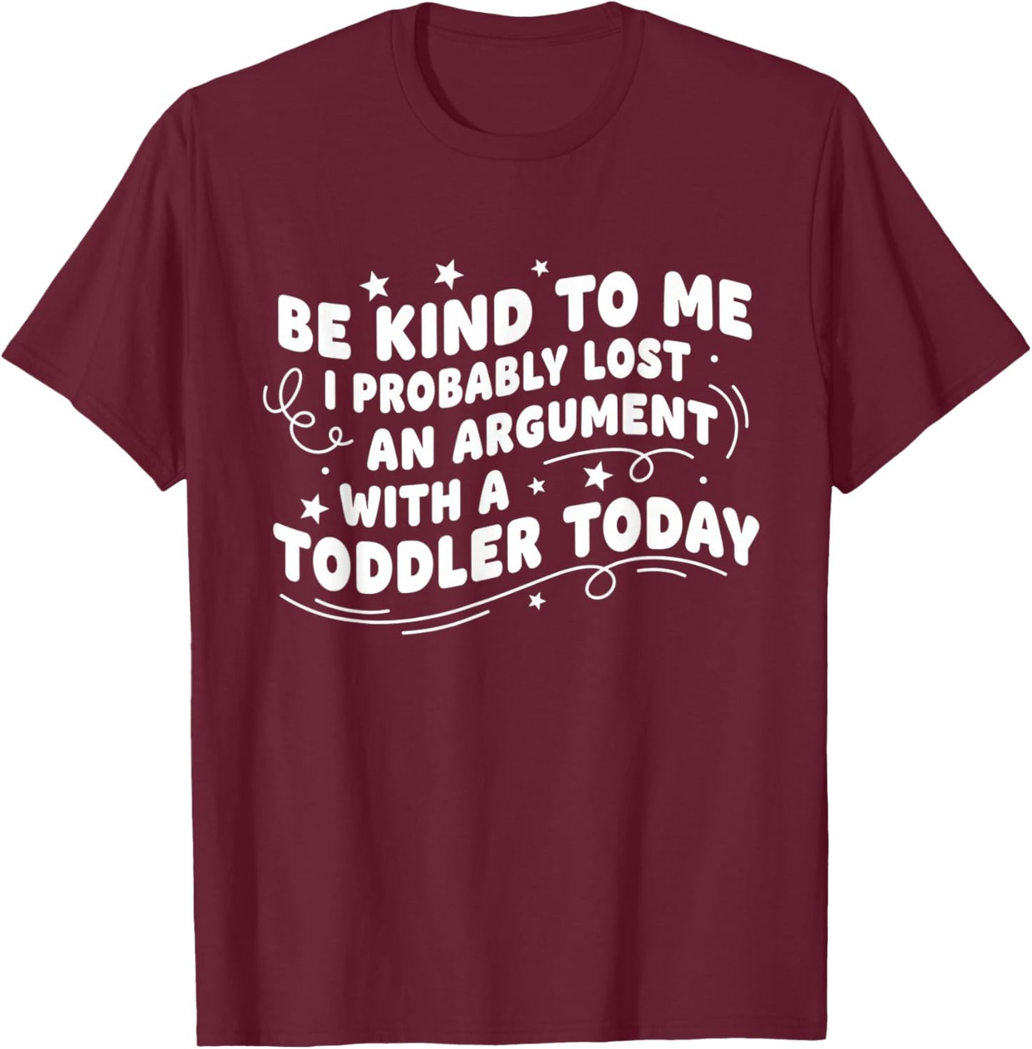 Be Kind to Me I Probably Lost an Argument with A Toddler T-Shirt - T-Shirt | Maroon