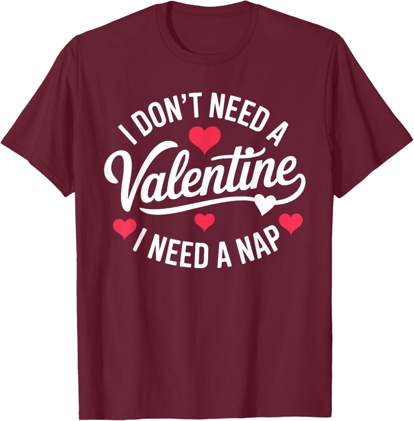 I Dont Need A Valentine I Need A Nap Valentine´s Day Humor T-Shirt - T-Shirt | Maroon