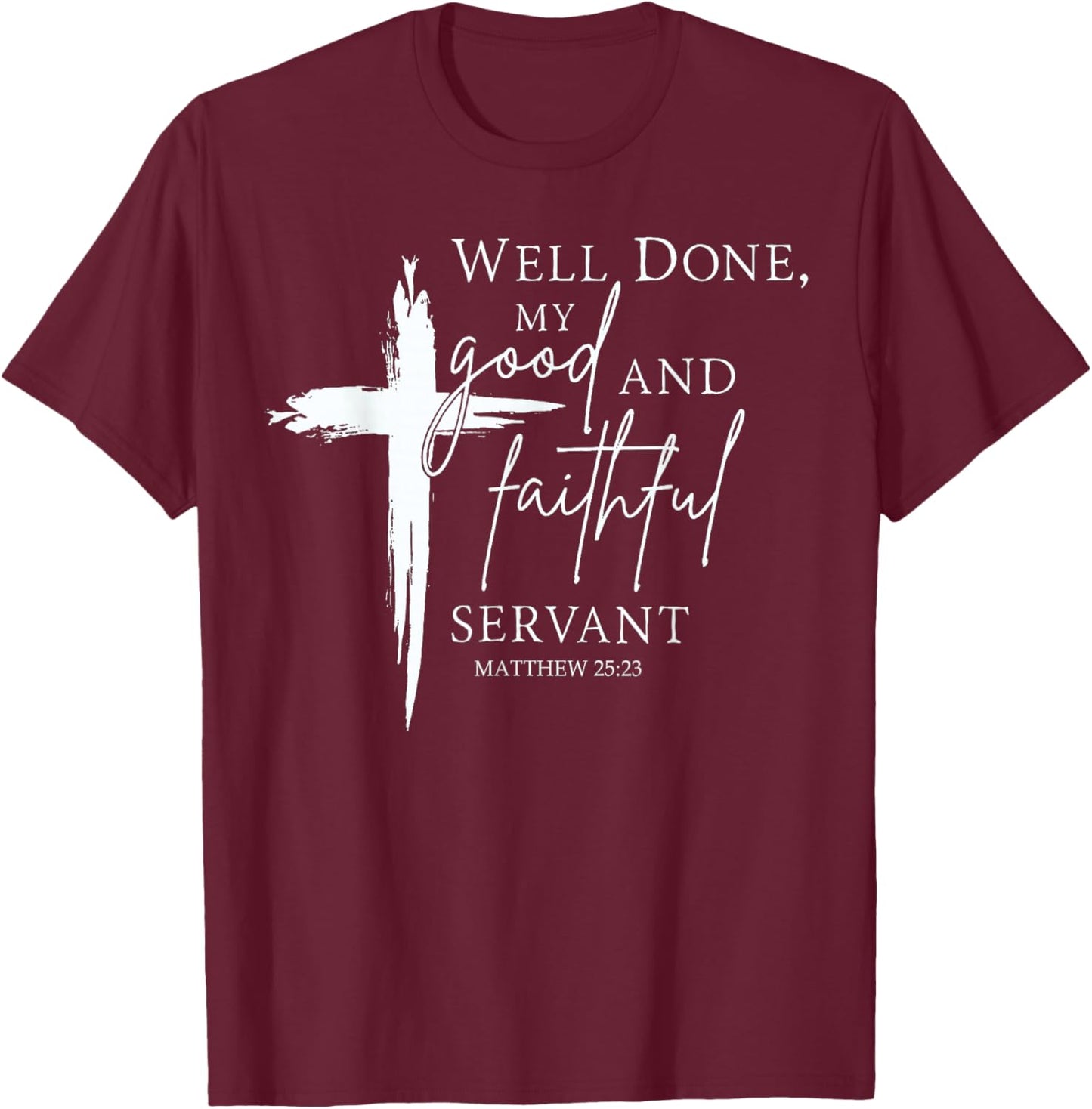 Well Done Good and Faithful Servant Christian Bible Verse T-Shirt - T-Shirt | Maroon