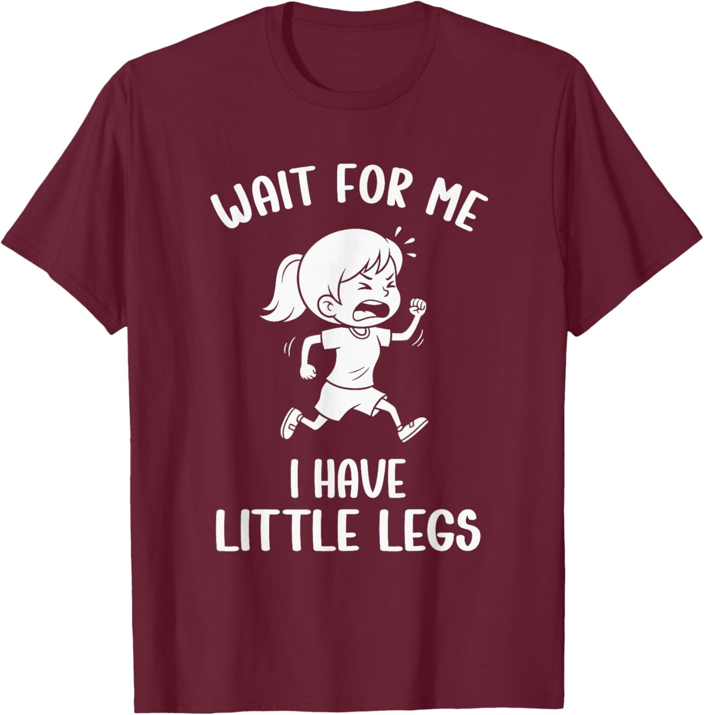 Funny Short Legs Meme Women Wait for Me - I Have Little Legs T-Shirt - T-Shirt | Maroon