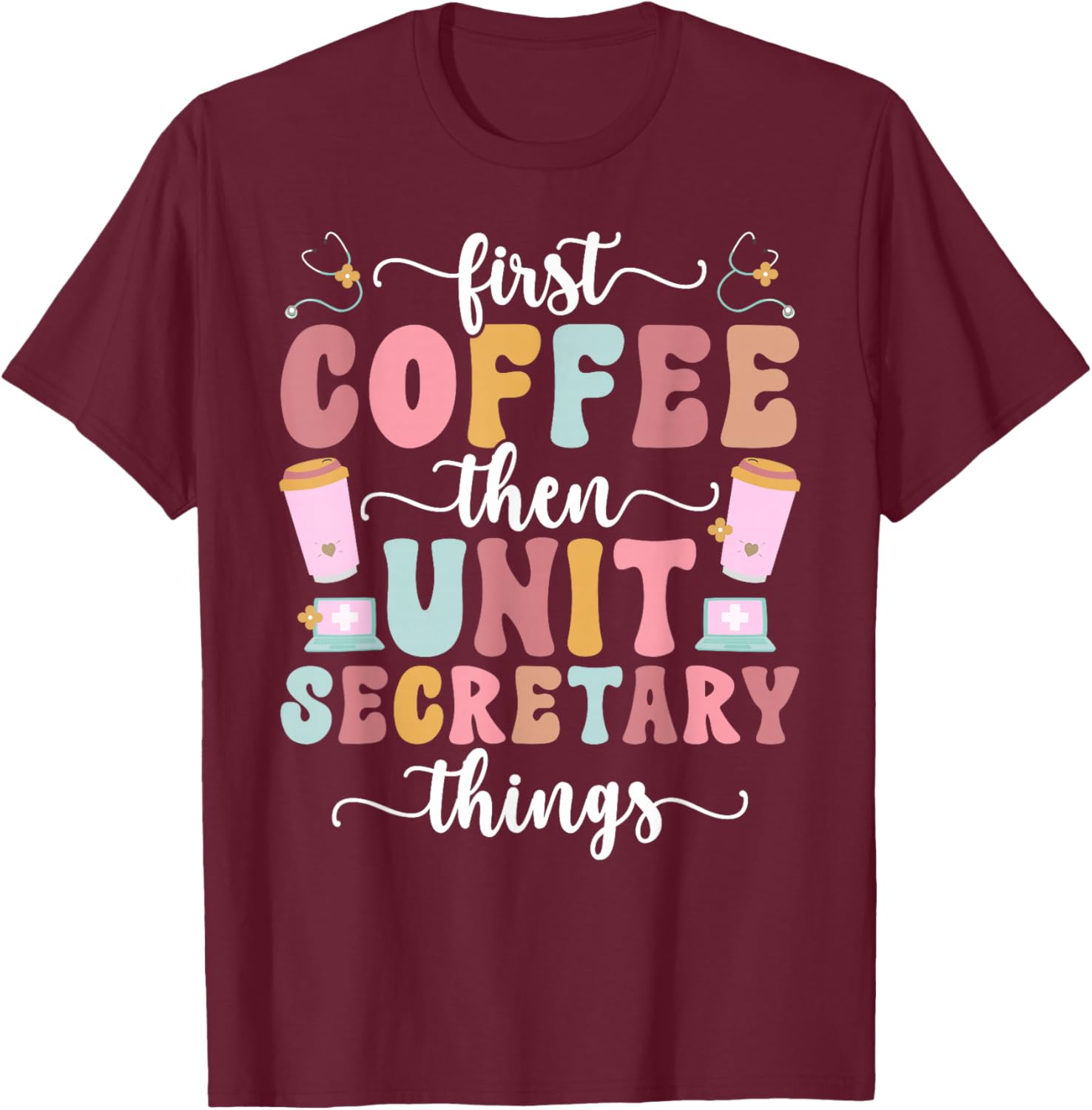 First Coffee Then Unit Secretary Things Unit Secretaries T-Shirt - T-Shirt | Maroon