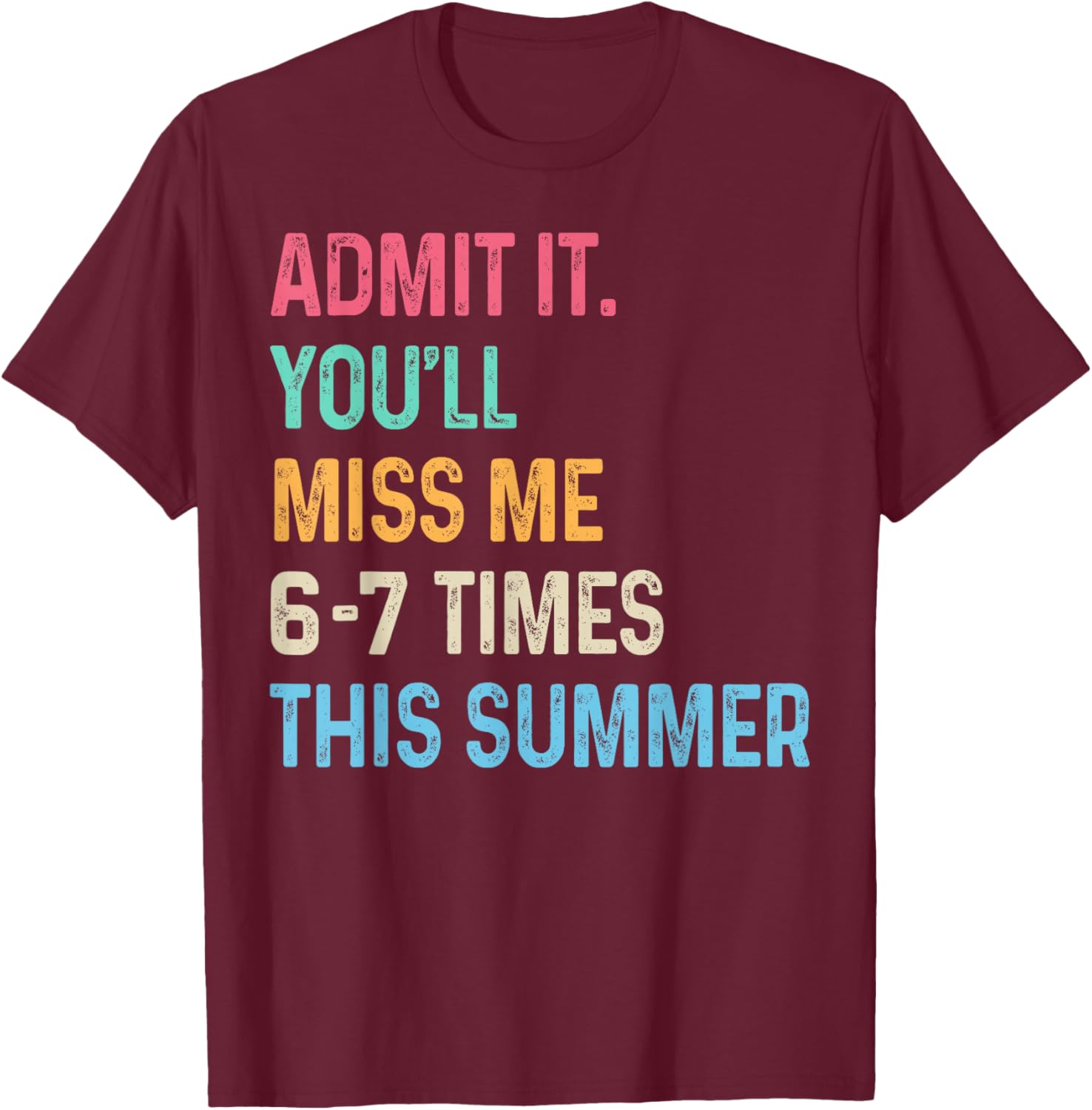 Admit It You'll Miss Me 6-7 Times This Summer Funny Last Day T-Shirt - T-Shirt | Maroon