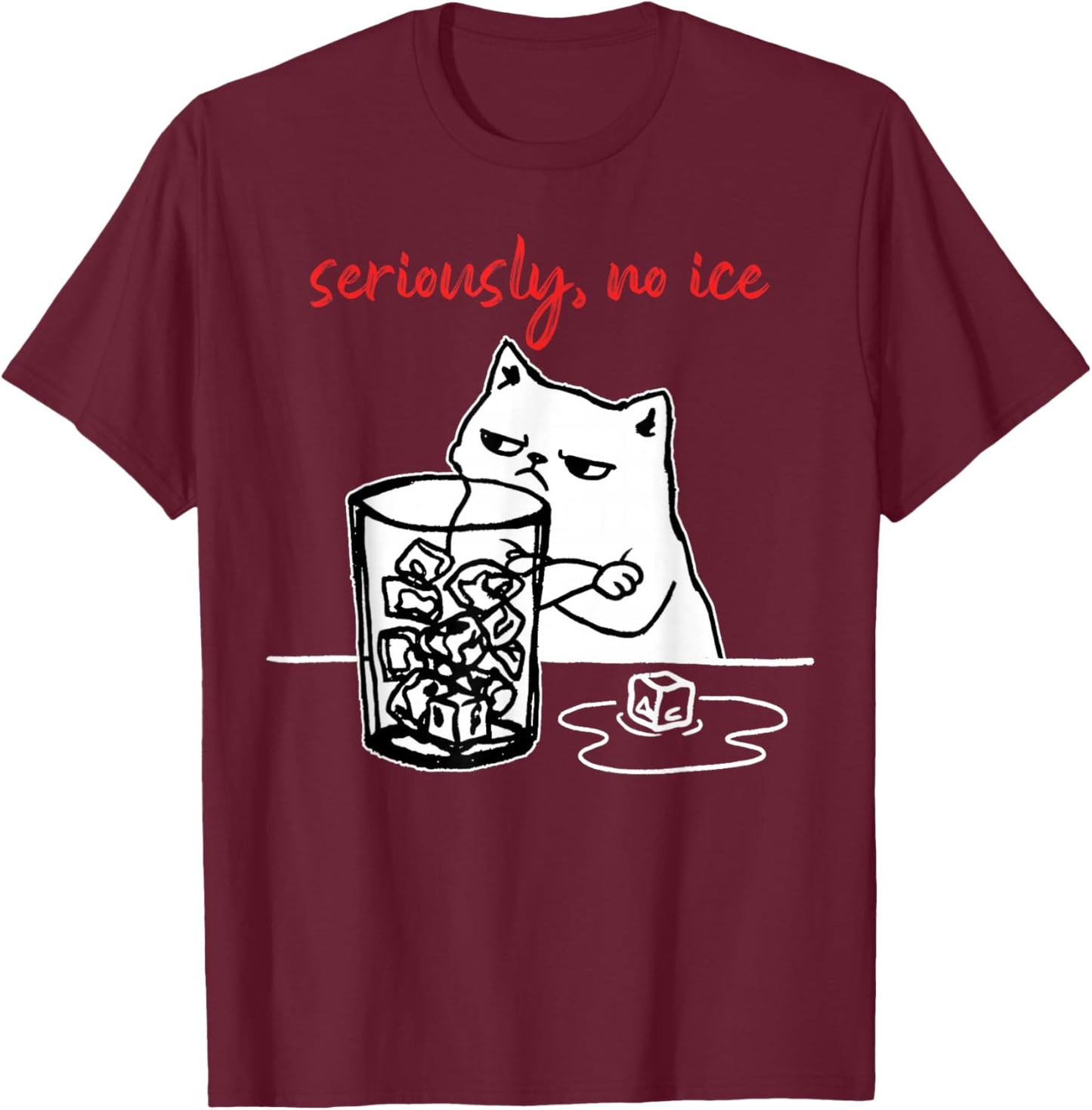 Seriously, No Ice Funny Cat Meme Men Women T-Shirt - T-Shirt | Maroon