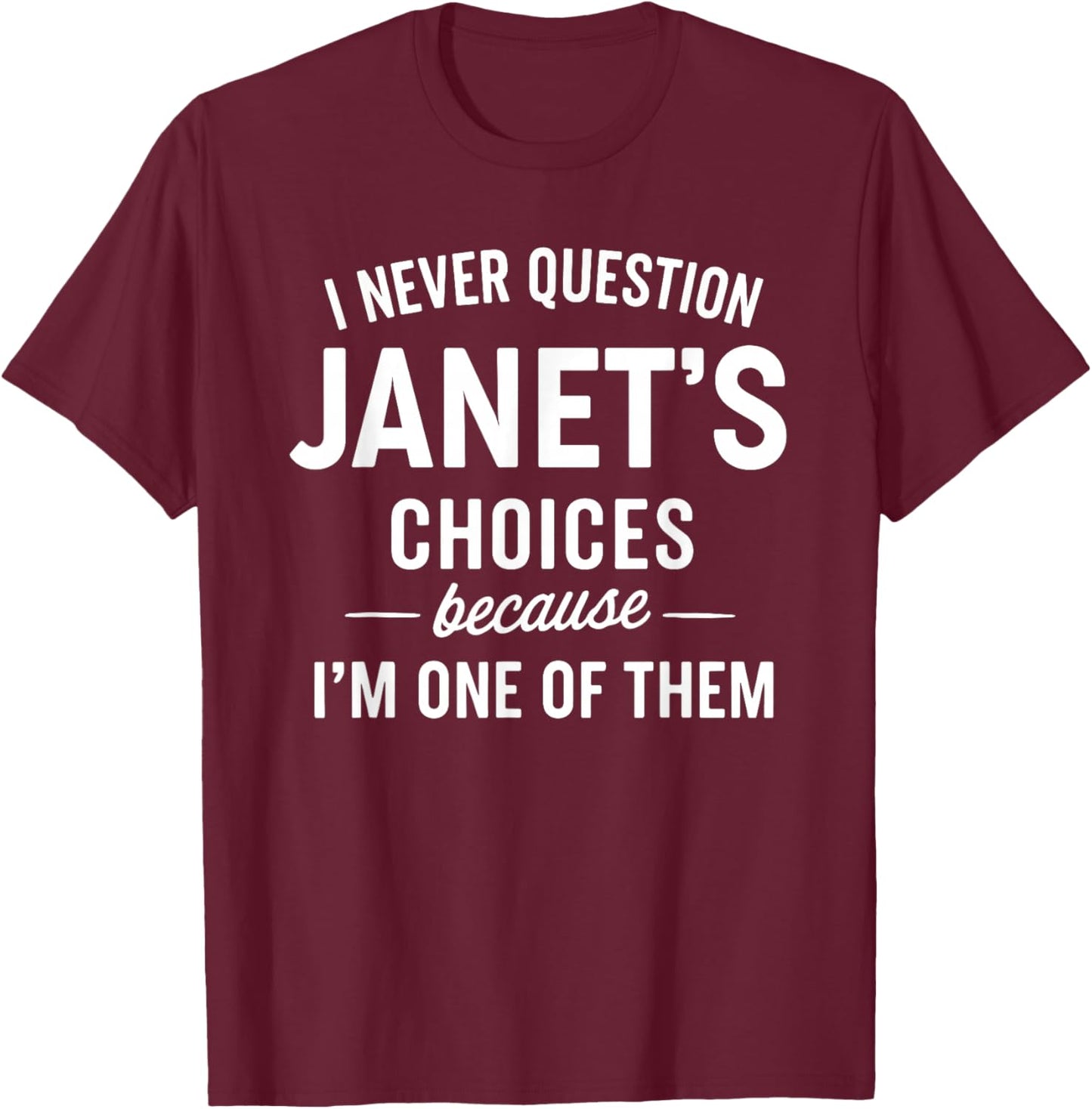 I Never Question JANET'S Choices Because I'm One of Them T-Shirt - T-Shirt | Maroon