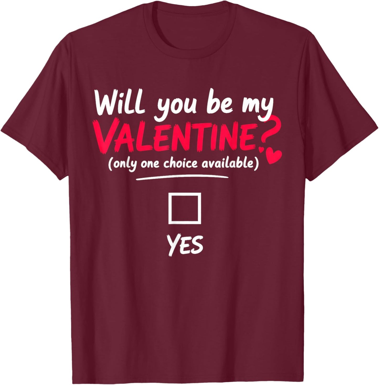 Will You be My Valentine, only one Choice Available T-Shirt - T-Shirt | Maroon