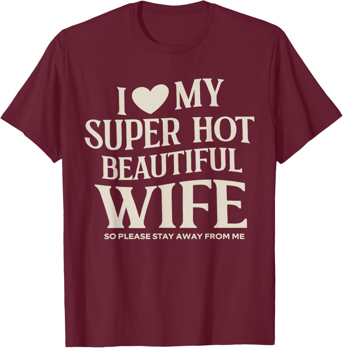 Funny I Love My Super Hot Beautiful Wife Valentines Day T-Shirt - T-Shirt | Maroon