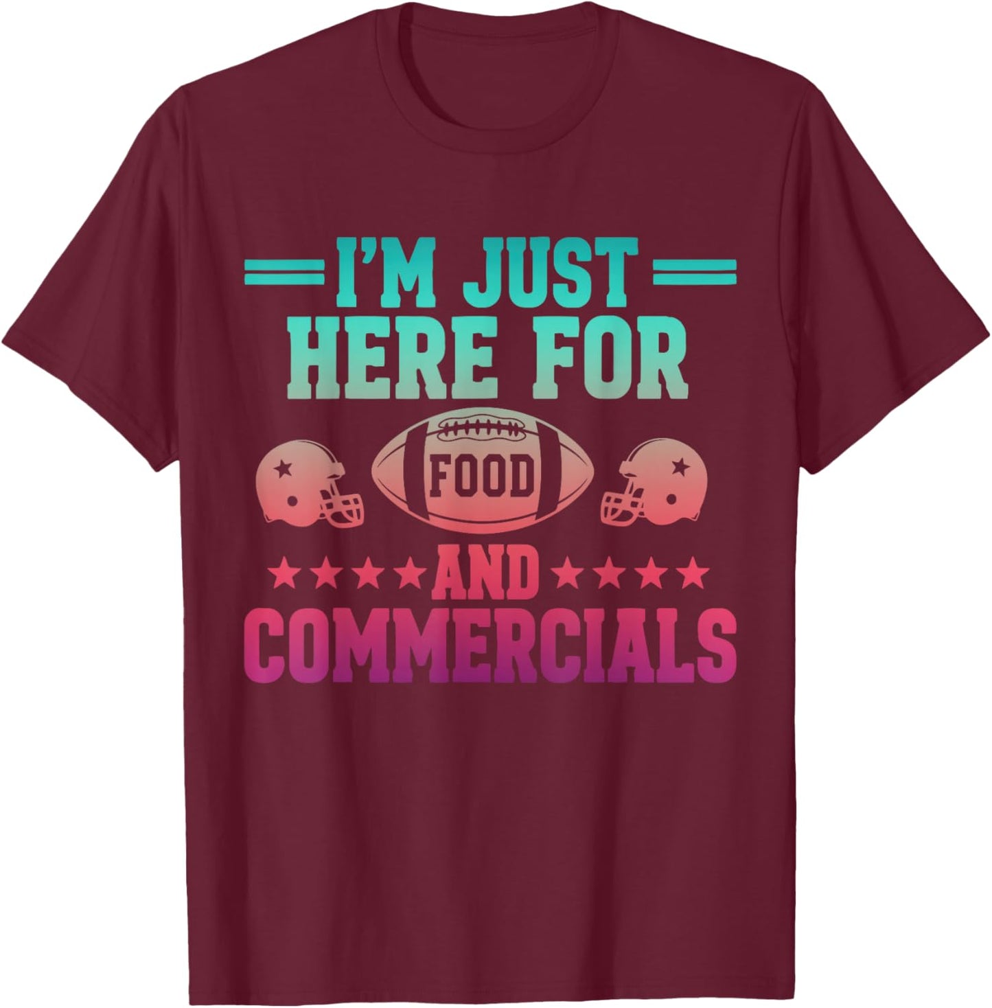 I'm Just Here for Food & Commercials Football Game Day Fans T-Shirt - T-Shirt | Maroon