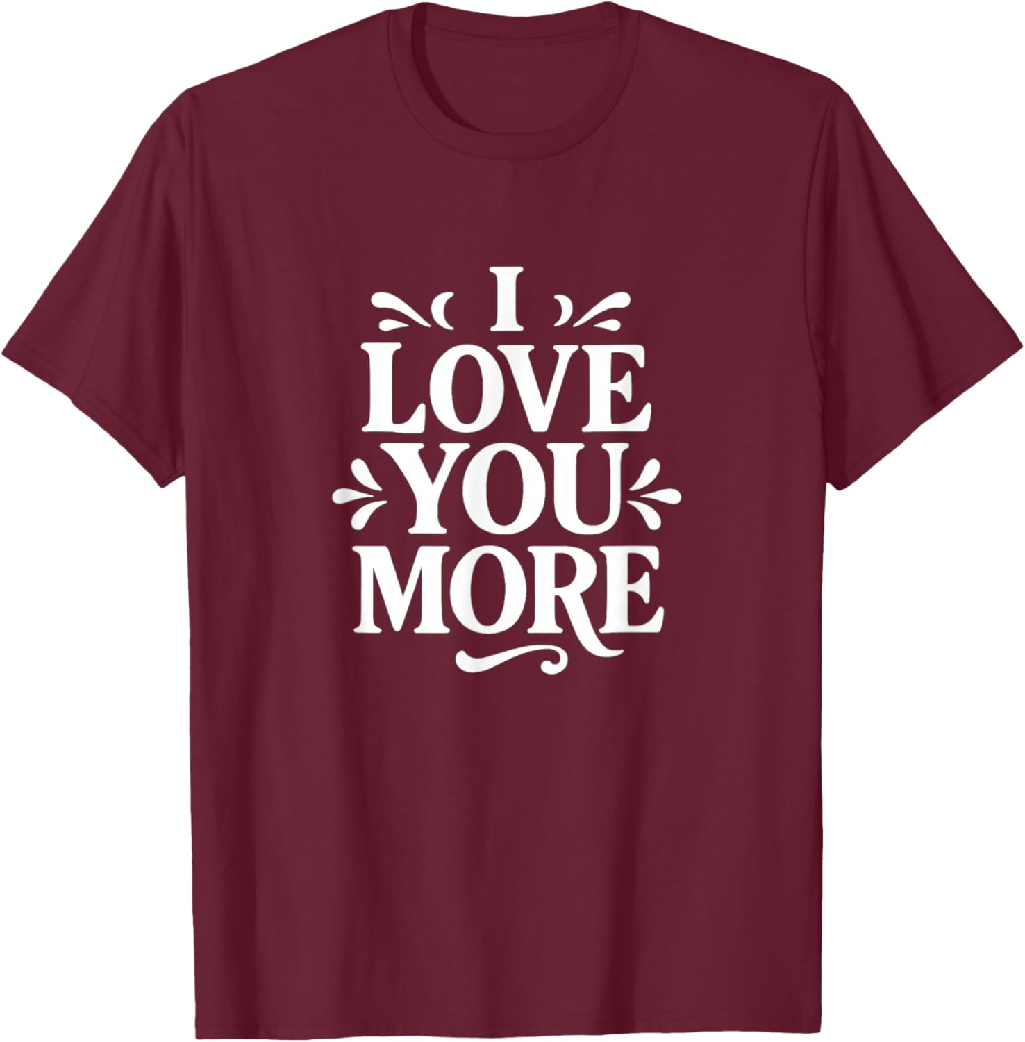 I Love You More T-Shirt - T-Shirt | Maroon