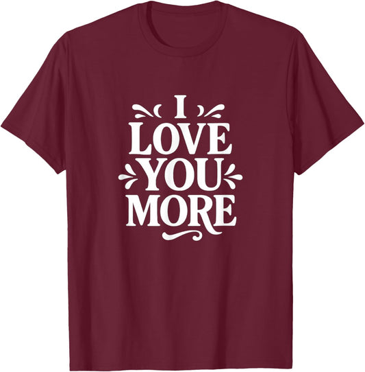 I Love You More T-Shirt - T-Shirt | Maroon