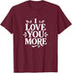 I Love You More T-Shirt - T-Shirt | Maroon