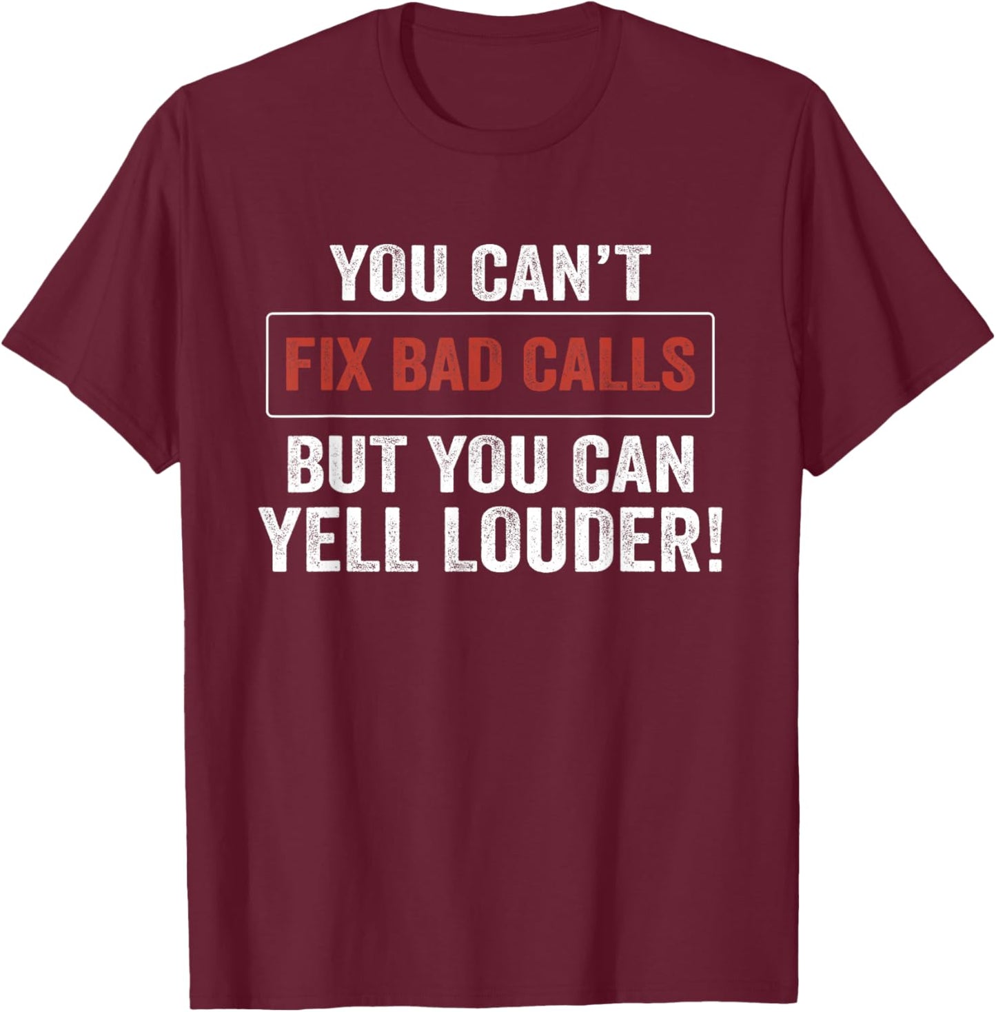 You Can't Fix Bad Calls But You Can Yell Louder T-Shirt - T-Shirt | Maroon