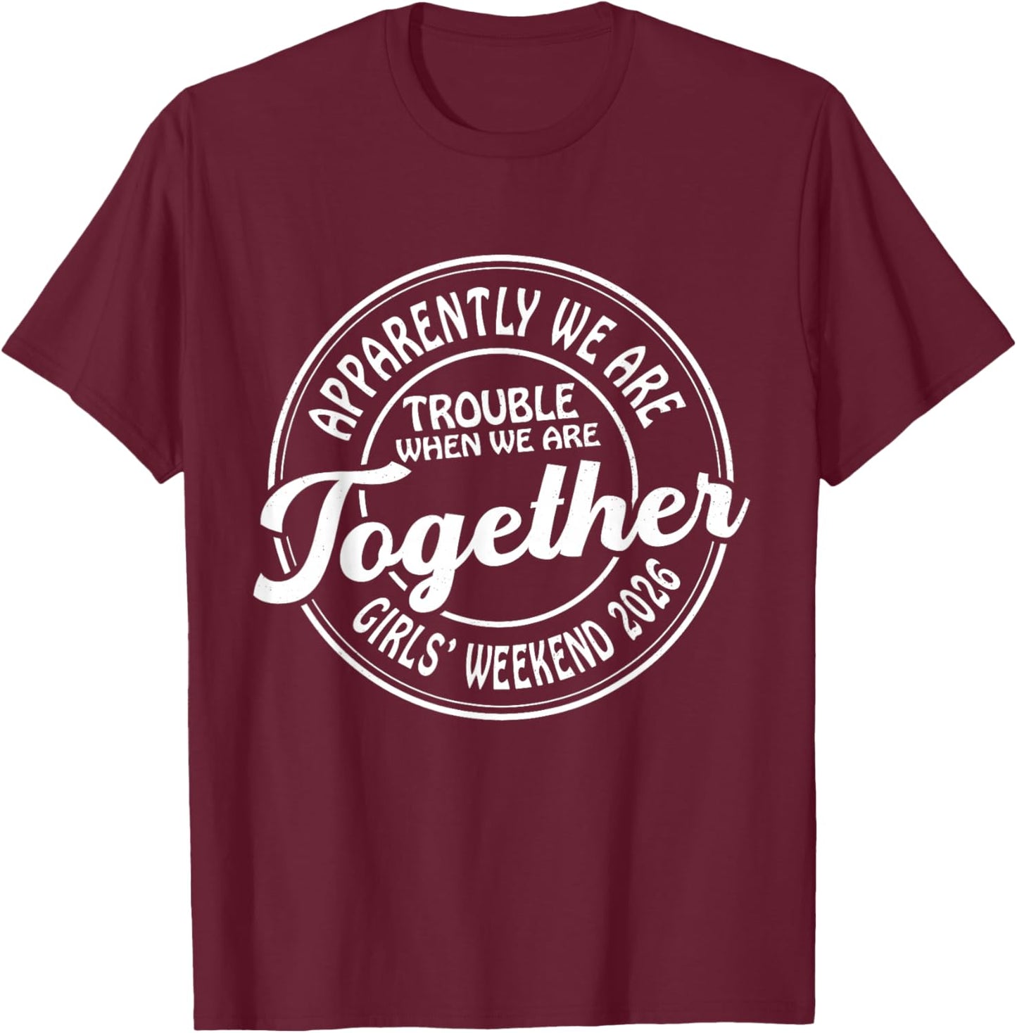 Girls Weekend 2026 Apparently We are Trouble Matching Trip T-Shirt - T-Shirt | Maroon