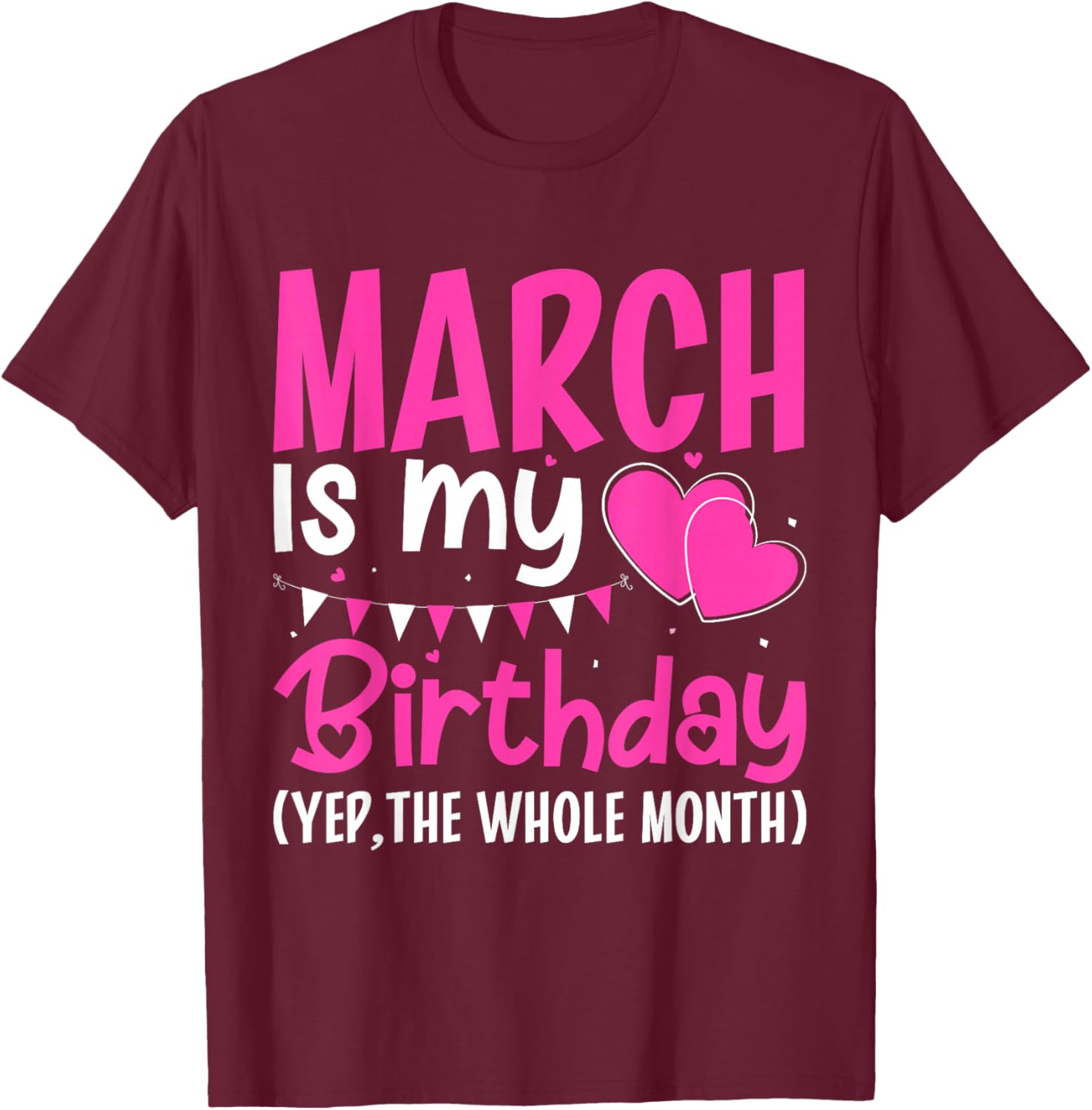 March is My Birthday Yes The Whole Month Girls Women T-Shirt - T-Shirt | Maroon