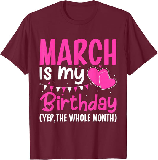 March is My Birthday Yes The Whole Month Girls Women T-Shirt - T-Shirt | Maroon