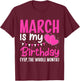 March is My Birthday Yes The Whole Month Girls Women T-Shirt - T-Shirt | Maroon