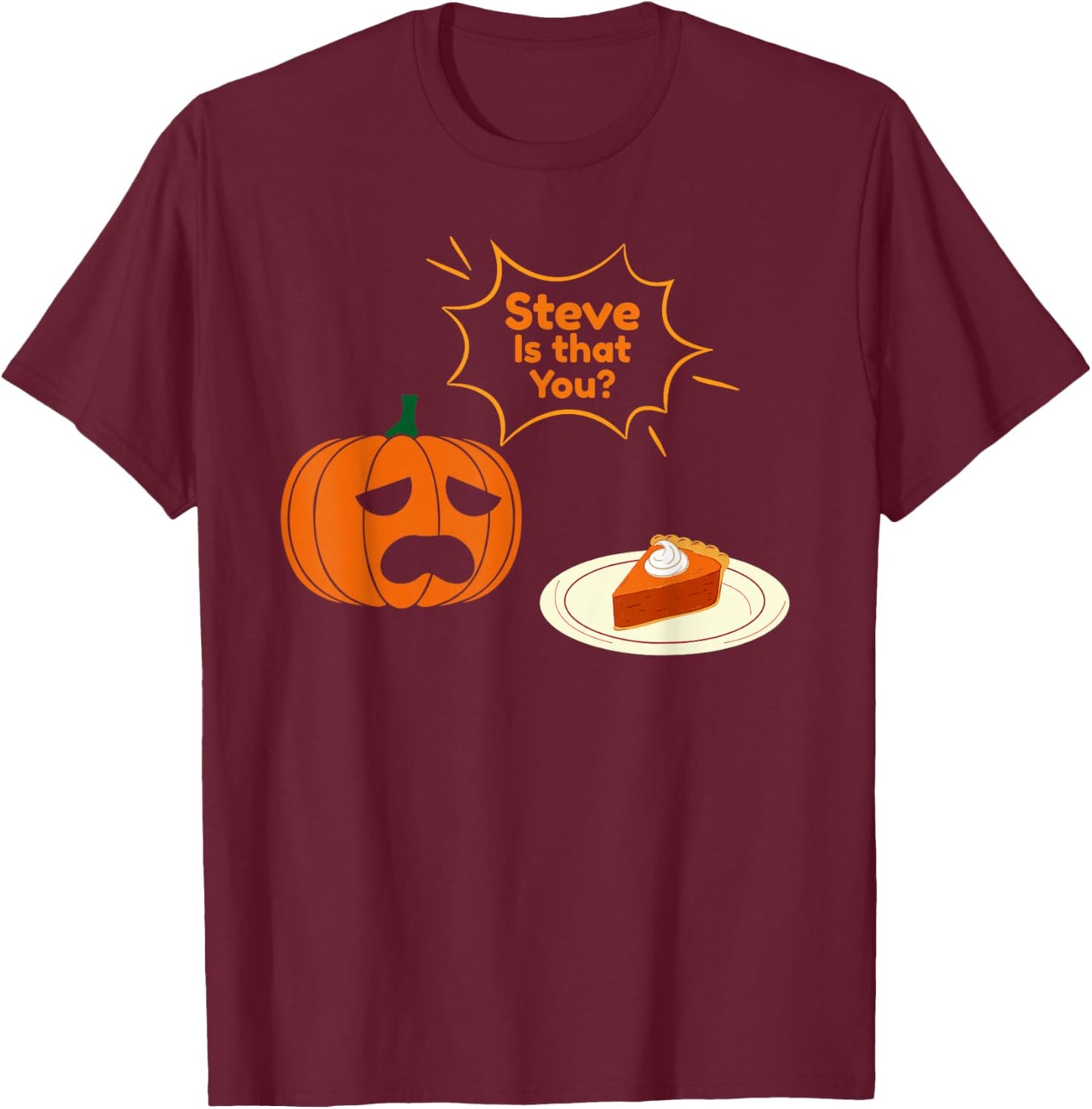 Steve is That You ? Funny Pumpkin Thanksgiving T-Shirt - T-Shirt | Maroon