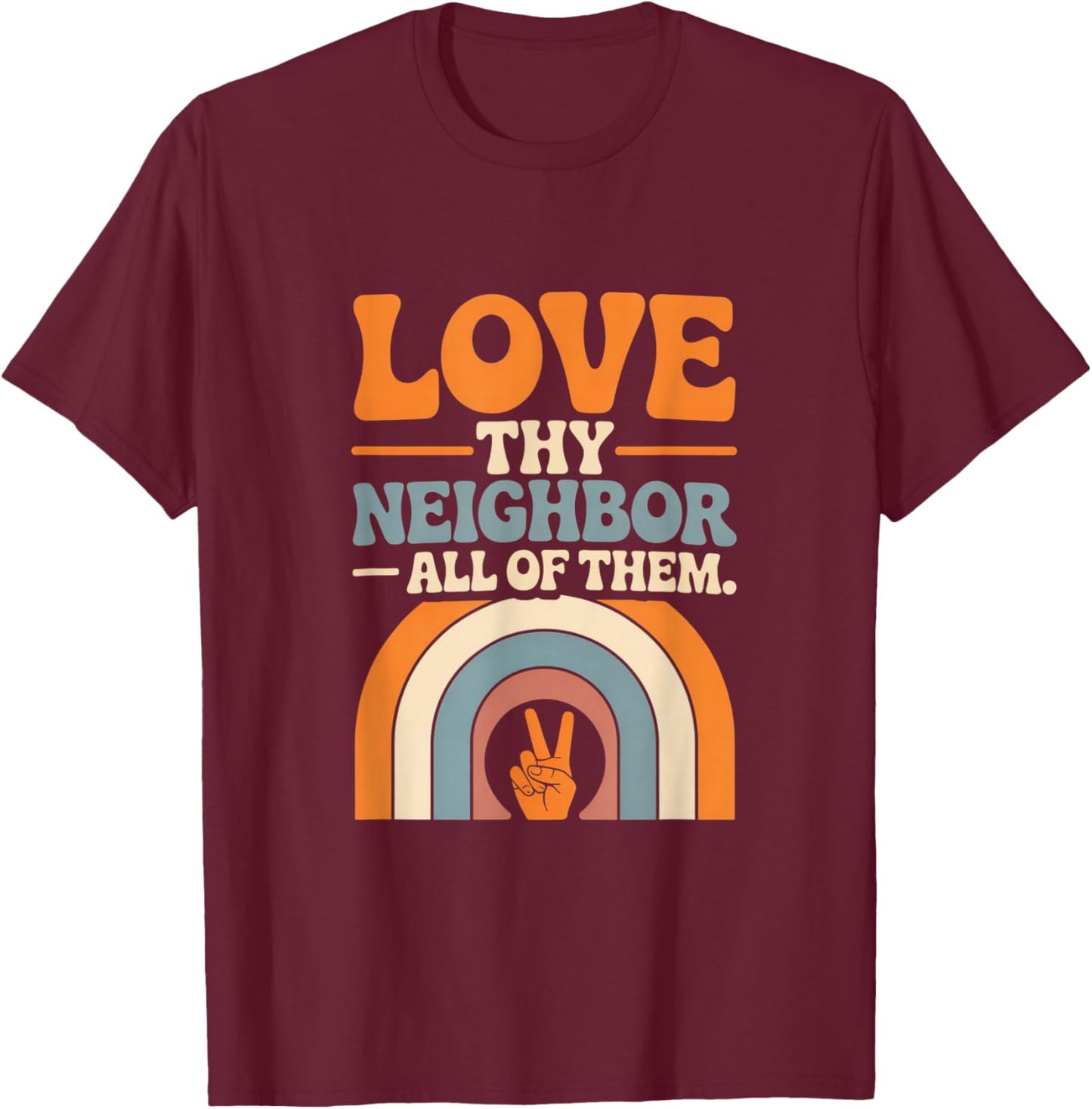Love Thy Neighbor All of Them T-Shirt - T-Shirt | Maroon
