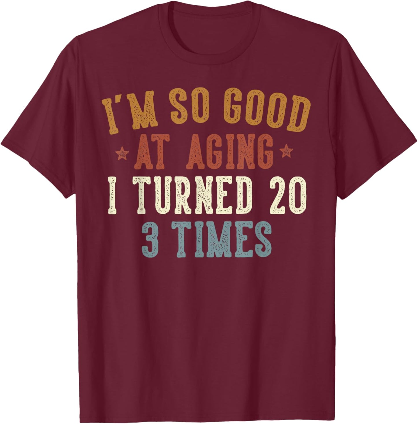 Im So Good at Aging I Turned 20 3 Times 60-Year-Old Birthday T-Shirt - T-Shirt | Maroon