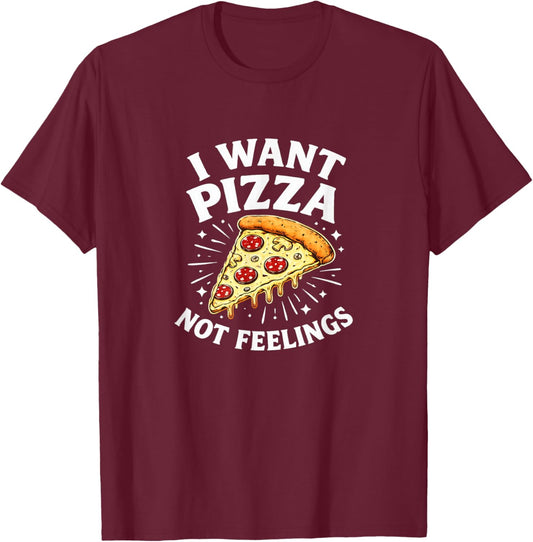 I Want Pizza Not Feelings T-Shirt - T-Shirt | Maroon