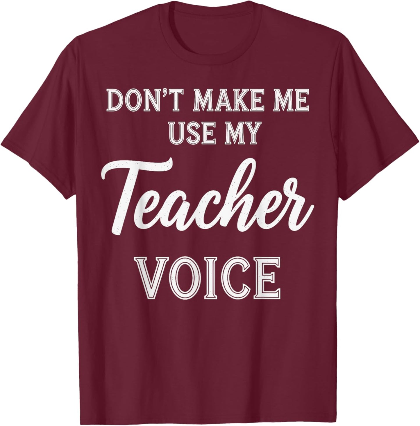 Don't Make Me Use My Teacher Voice T-Shirt - T-Shirt | Maroon